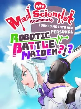  My Mad Scientist Roommate Turned Me Into Her Personal Robotic Battle Maiden?!?  cover