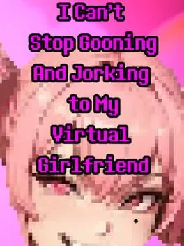  I Can’t Stop Gooning and Jorking to My Virtual Girlfriend  cover